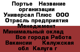 Портье › Название организации ­ Универсал Плюс, ООО › Отрасль предприятия ­ Менеджмент › Минимальный оклад ­ 33 000 - Все города Работа » Вакансии   . Калужская обл.,Калуга г.